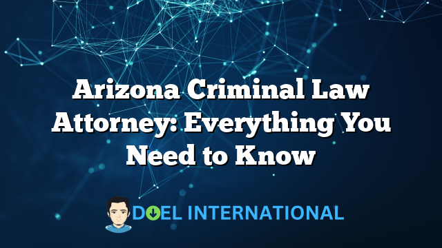 Arizona Criminal Law Attorney: Everything You Need to Know