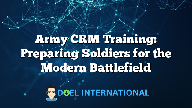 Army CRM Training: Preparing Soldiers for the Modern Battlefield