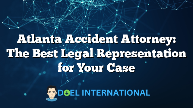 Atlanta Accident Attorney: The Best Legal Representation for Your Case