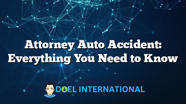 Attorney Auto Accident: Everything You Need to Know