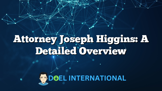 Attorney Joseph Higgins: A Detailed Overview