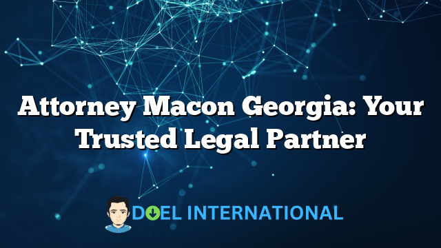 Attorney Macon Georgia: Your Trusted Legal Partner