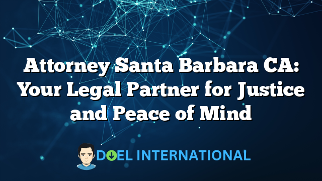 Attorney Santa Barbara CA: Your Legal Partner for Justice and Peace of Mind