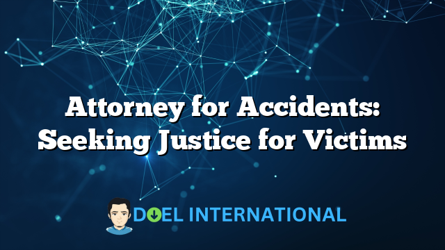 Attorney for Accidents: Seeking Justice for Victims