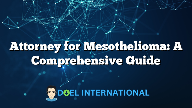 Attorney for Mesothelioma: A Comprehensive Guide