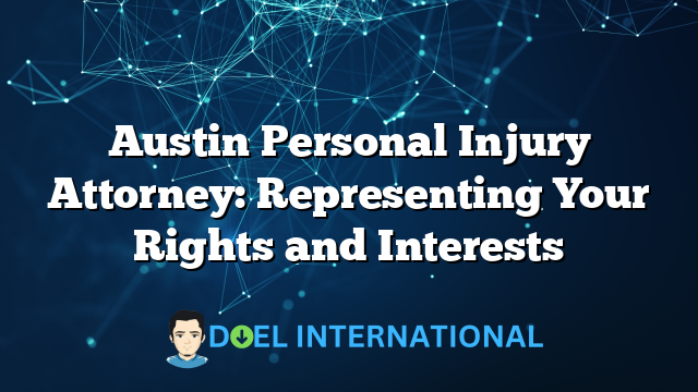 Austin Personal Injury Attorney: Representing Your Rights and Interests