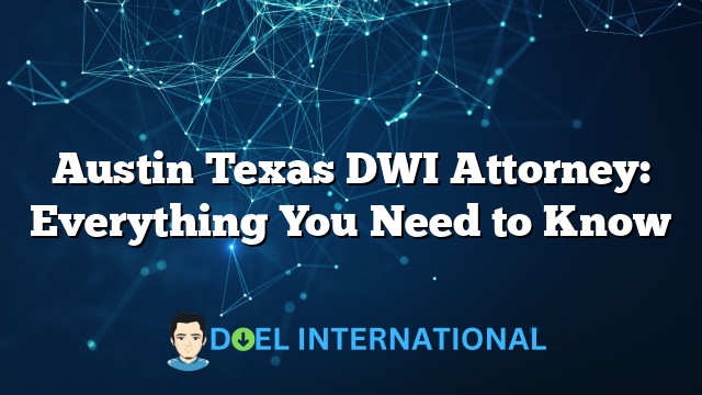 Austin Texas DWI Attorney: Everything You Need to Know