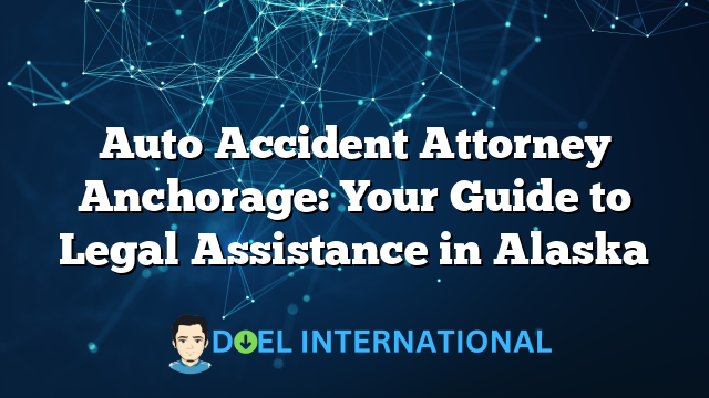 Auto Accident Attorney Anchorage: Your Guide to Legal Assistance in Alaska