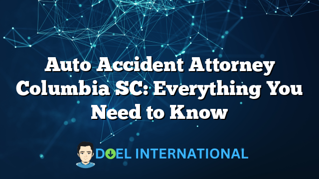 Auto Accident Attorney Columbia SC: Everything You Need to Know