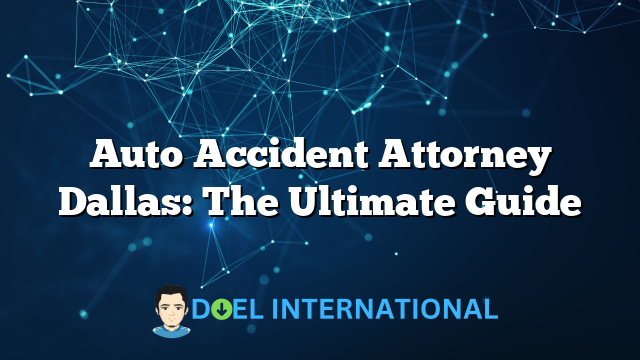 Auto Accident Attorney Dallas: The Ultimate Guide