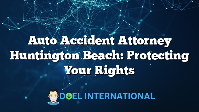 Auto Accident Attorney Huntington Beach: Protecting Your Rights