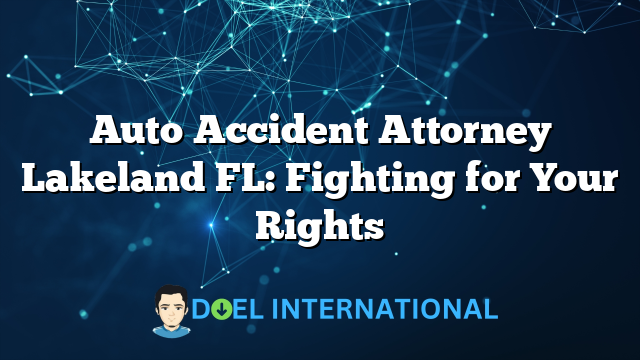 Auto Accident Attorney Lakeland FL: Fighting for Your Rights