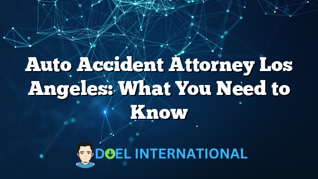 Auto Accident Attorney Los Angeles: What You Need to Know