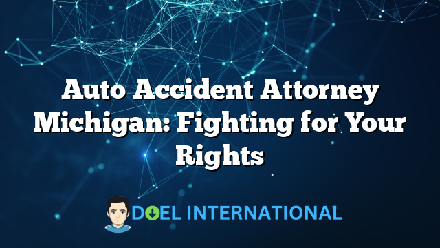 Auto Accident Attorney Michigan: Fighting for Your Rights