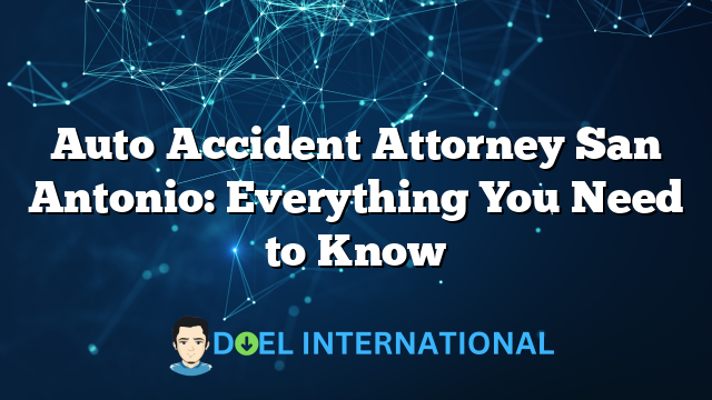 Auto Accident Attorney San Antonio: Everything You Need to Know