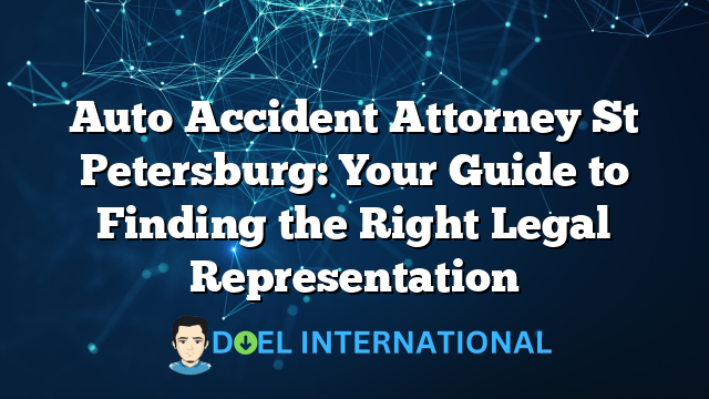 Auto Accident Attorney St Petersburg: Your Guide to Finding the Right Legal Representation