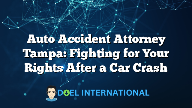 Auto Accident Attorney Tampa: Fighting for Your Rights After a Car Crash