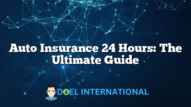 Auto Insurance 24 Hours: The Ultimate Guide