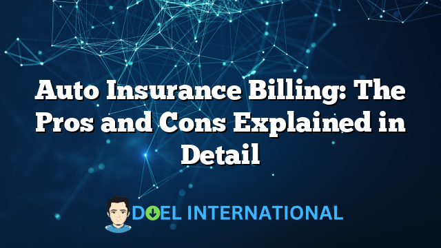 Auto Insurance Billing: The Pros and Cons Explained in Detail