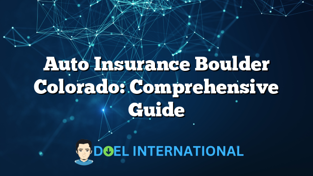 Auto Insurance Boulder Colorado: Comprehensive Guide