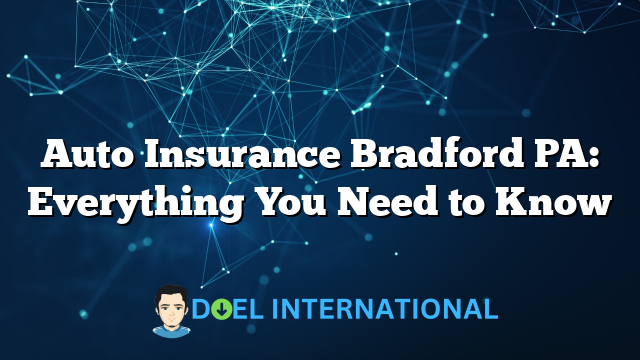 Auto Insurance Bradford PA: Everything You Need to Know