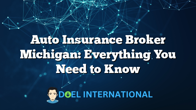 Auto Insurance Broker Michigan: Everything You Need to Know