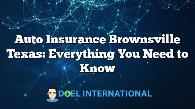 Auto Insurance Brownsville Texas: Everything You Need to Know