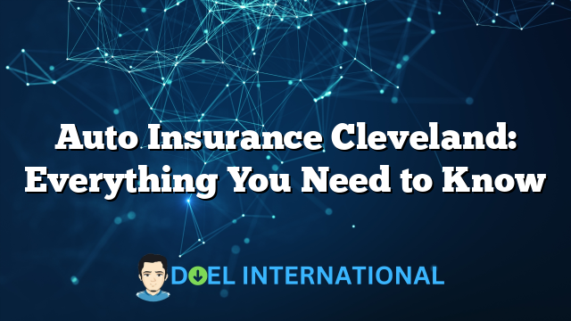 Auto Insurance Cleveland: Everything You Need to Know