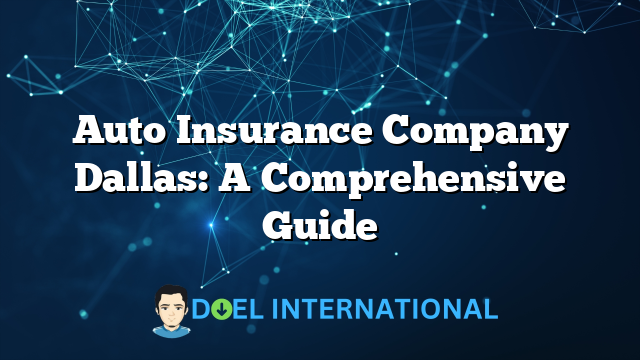 Auto Insurance Company Dallas: A Comprehensive Guide