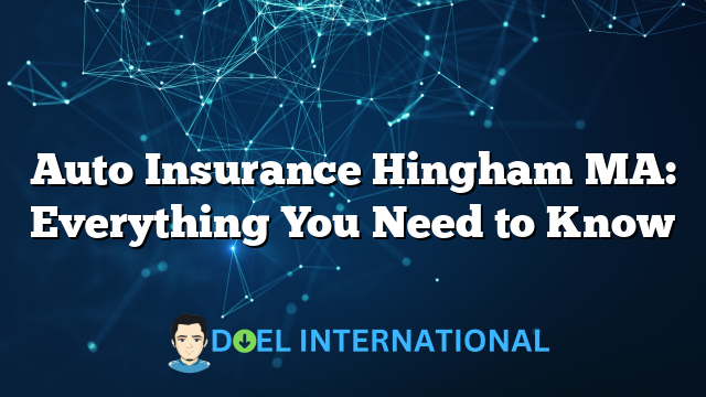 Auto Insurance Hingham MA: Everything You Need to Know