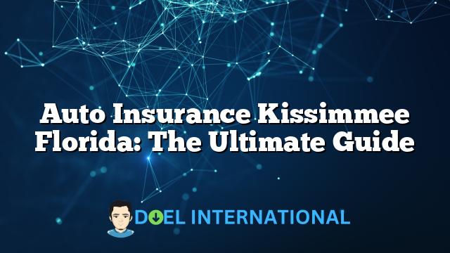 Auto Insurance Kissimmee Florida: The Ultimate Guide