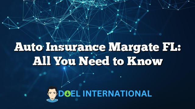 Auto Insurance Margate FL: All You Need to Know