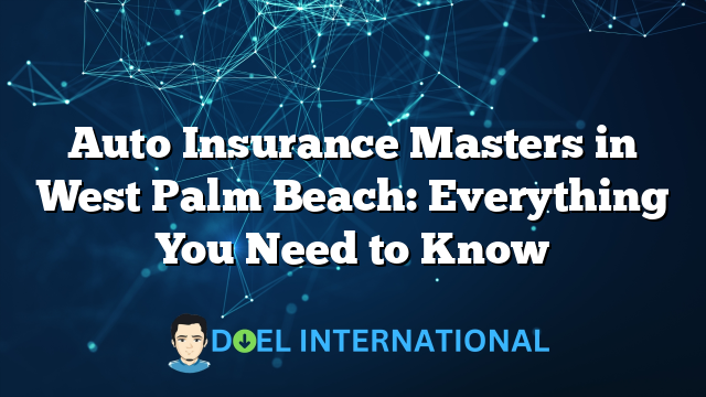 Auto Insurance Masters in West Palm Beach: Everything You Need to Know