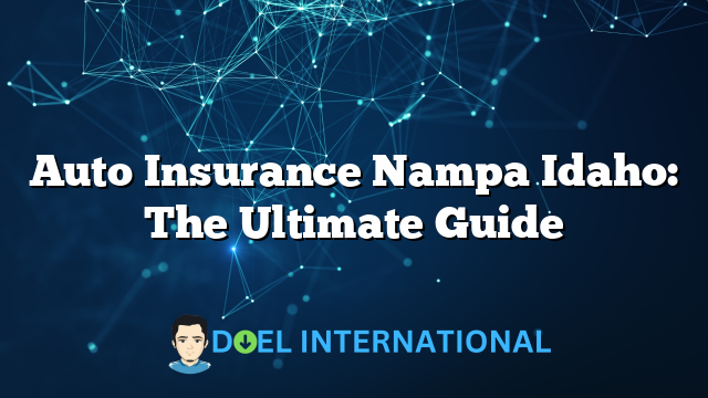 Auto Insurance Nampa Idaho: The Ultimate Guide