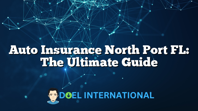 Auto Insurance North Port FL: The Ultimate Guide