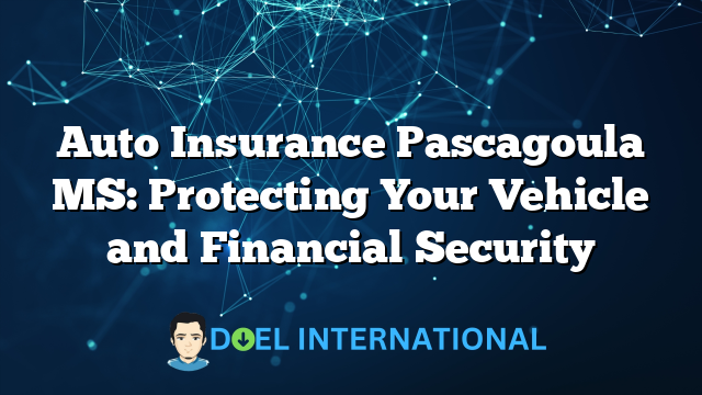 Auto Insurance Pascagoula MS: Protecting Your Vehicle and Financial Security