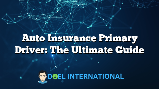 Auto Insurance Primary Driver: The Ultimate Guide