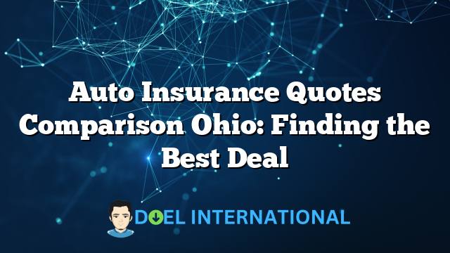 Auto Insurance Quotes Comparison Ohio: Finding the Best Deal