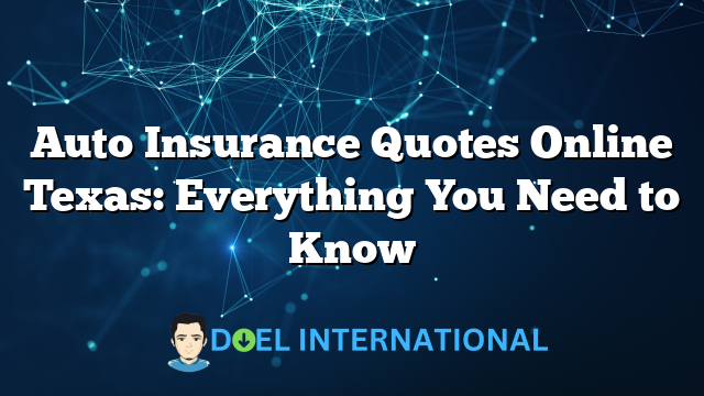 Auto Insurance Quotes Online Texas: Everything You Need to Know