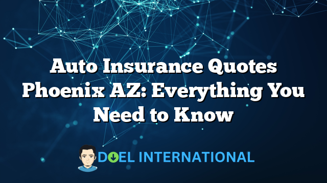 Auto Insurance Quotes Phoenix AZ: Everything You Need to Know