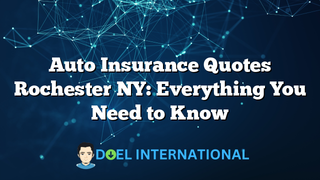 Auto Insurance Quotes Rochester NY: Everything You Need to Know