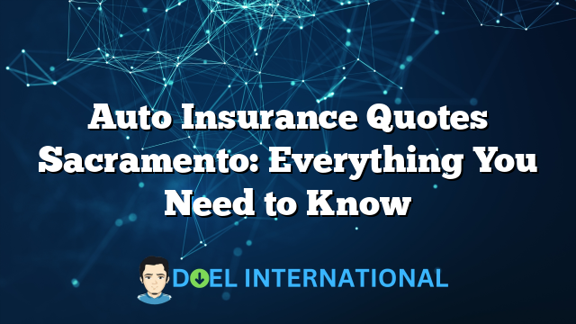 Auto Insurance Quotes Sacramento: Everything You Need to Know