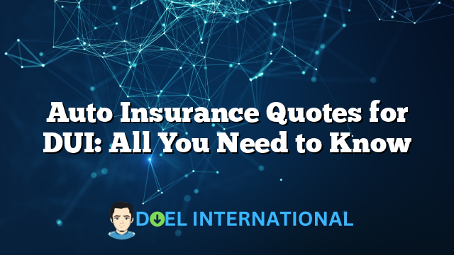 Auto Insurance Quotes for DUI: All You Need to Know