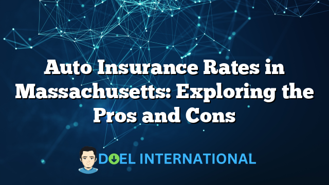 Auto Insurance Rates in Massachusetts: Exploring the Pros and Cons