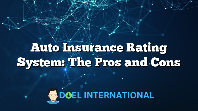 Auto Insurance Rating System: The Pros and Cons