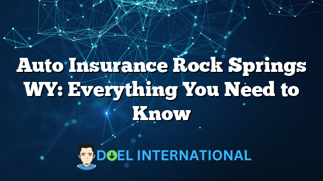 Auto Insurance Rock Springs WY: Everything You Need to Know