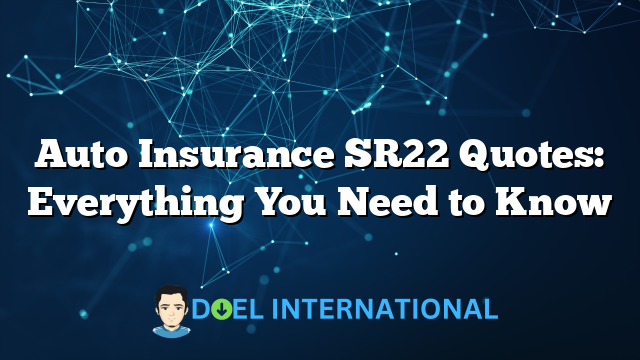 Auto Insurance SR22 Quotes: Everything You Need to Know