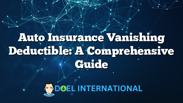 Auto Insurance Vanishing Deductible: A Comprehensive Guide