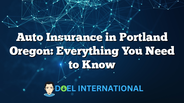 Auto Insurance in Portland Oregon: Everything You Need to Know