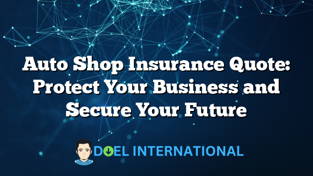 Auto Shop Insurance Quote: Protect Your Business and Secure Your Future